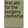 First Aid for the Surgery Clerkship by Matthew S. Kaufman
