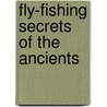 Fly-Fishing Secrets of the Ancients door (Retired) Paul Schullery