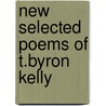New Selected Poems of T.Byron Kelly by T. Byron Kelly