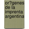 Or�Genes De La Imprenta Argentina by Bartolom Mitre