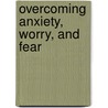 Overcoming Anxiety, Worry, and Fear door Gregory L. Ph.D. Jantz