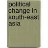Political Change in South-East Asia door Michael R.J. Vatikiotis