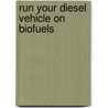 Run Your Diesel Vehicle on Biofuels by Gavin D. J. Harper