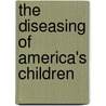 The Diseasing of America's Children by John Rosemond
