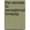 The Secrets to Sensational Foreplay by Laura Ross