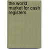 The World Market for Cash Registers door Icon Group International