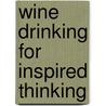 Wine Drinking for Inspired Thinking door Michael J. Gelb