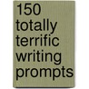 150 Totally Terrific Writing Prompts door Justin McCory Martin