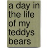A Day in the Life of My Teddys Bears by Rosaleen O'Brien