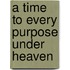 A Time to Every Purpose Under Heaven