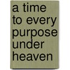 A Time to Every Purpose Under Heaven by Karl O. Knausgaard