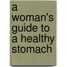 A Woman's Guide to a Healthy Stomach door Jacqueline Wolf