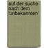 Auf Der Suche Nach Dem 'Unbekannten'