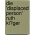 Die 'Displaced Person' Ruth Kl�Ger