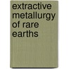 Extractive Metallurgy Of Rare Earths door Nagaiyar Krishnamurthy