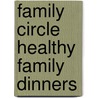 Family Circle Healthy Family Dinners door Family Circle Editors