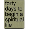 Forty Days to Begin a Spiritual Life door Maura Shaw