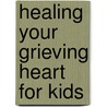 Healing Your Grieving Heart for Kids by Alan D. Wolfelt