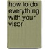 How to Do Everything with Your Visor