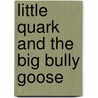 Little Quark and the Big Bully Goose door Dr. Alkyon