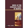 Music at the Gonzaga Court in Mantua door Donald C. Sanders