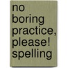 No Boring Practice, Please! Spelling door Harold Jarnicki