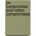 On Compromise and Rotten Compromises