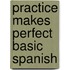 Practice Makes Perfect Basic Spanish