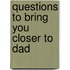Questions to Bring You Closer to Dad