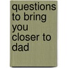 Questions to Bring You Closer to Dad by Stuart Gustafson