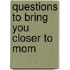 Questions to Bring You Closer to Mom door Stuart Gustafson