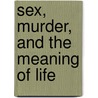 Sex, Murder, and the Meaning of Life door Douglas T. Kenrick