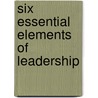 Six Essential Elements of Leadership by Wesley Fox