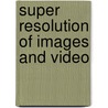 Super Resolution of Images and Video by Rafael Molina