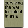 Surviving the War for Talent in Asia by Christina Ooi