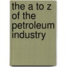 The A to Z of the Petroleum Industry door M. S Vassiliou