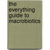 The Everything Guide to Macrobiotics door Julie S. Ong