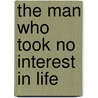 The Man Who Took No Interest in Life by Richard K