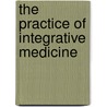 The Practice of Integrative Medicine door Michael H. Cohen