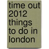 Time Out 2012 Things to Do in London by Time Out Guides