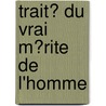Trait� Du Vrai M�Rite De L'Homme door M. Le Ma�tre de Claville