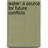 Water- a Source for Future Conflicts door A. K Chaturvedi