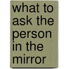 What to Ask the Person in the Mirror door Robert Kaplan