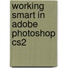 Working Smart in Adobe Photoshop Cs2 door Conrad Chavez
