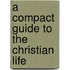 A Compact Guide to the Christian Life