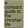 A Compact Guide to the Christian Life door The Navigators