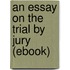 An Essay on the Trial by Jury (Ebook)