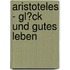 Aristoteles - Gl�Ck Und Gutes Leben