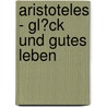 Aristoteles - Gl�Ck Und Gutes Leben by Thomas Schröder
