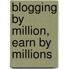 Blogging by Million, Earn by Millions door Laura Maya